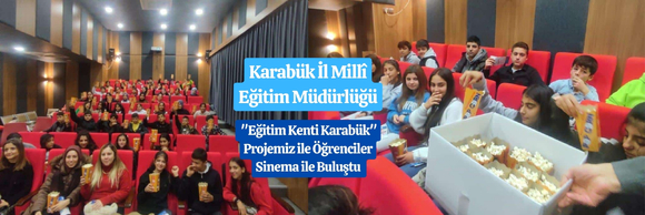 "EĞİTİM KENTİ KARABÜK" PROJEMİZ İLE ÖĞRENCİLER SİNEMA İLE BULUŞTU.